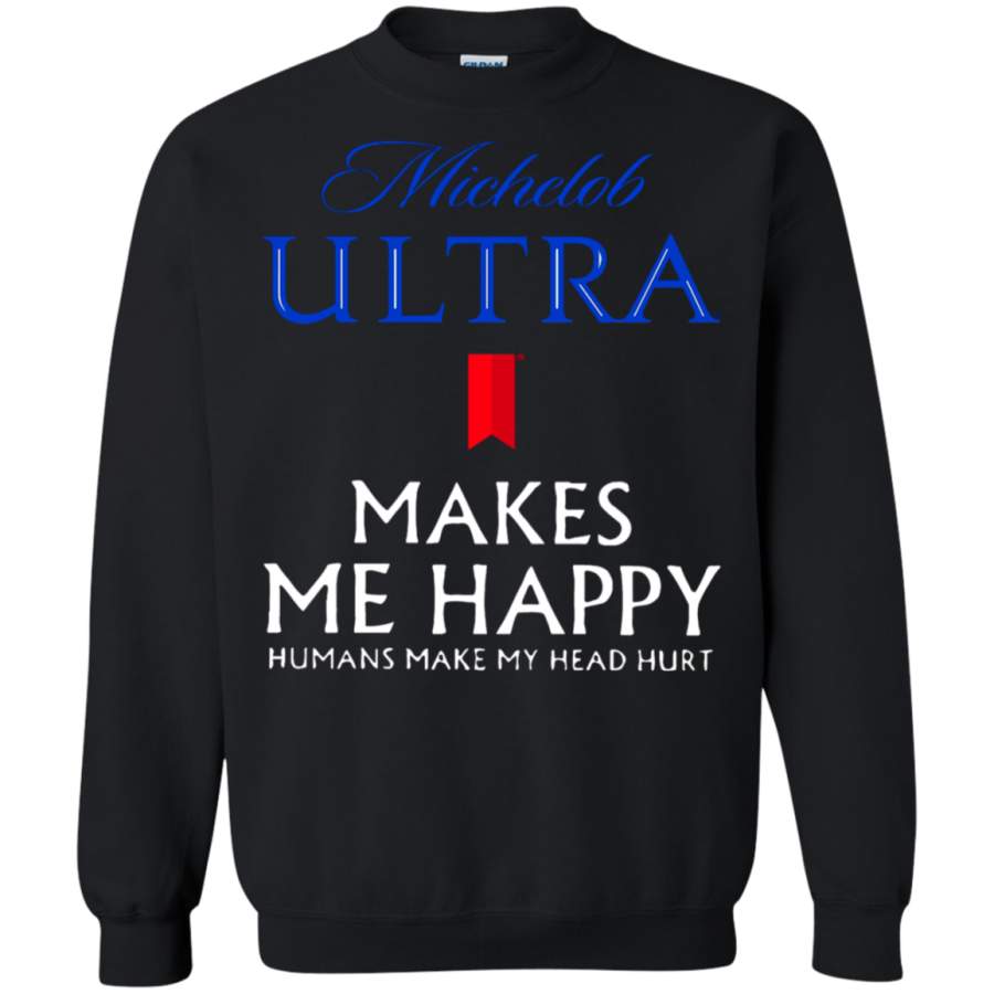 Michelob Ultra Makes Me Happy Humans Make My Head Hurt Sweatshirt T-Shirt