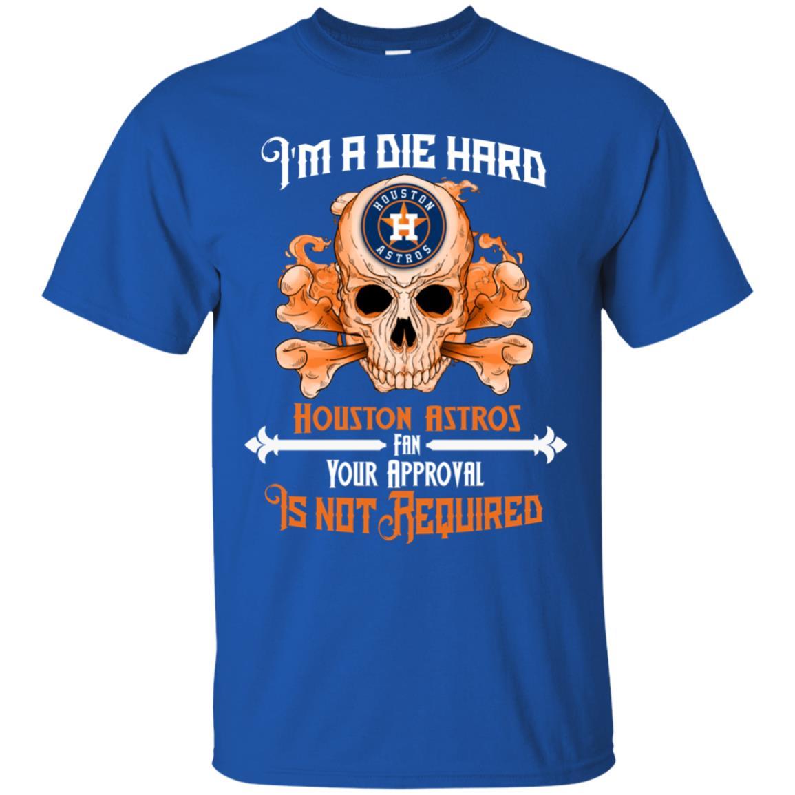 I Am Die Hard Fan Your Approval Is Not Required Houston Astros Tshirt