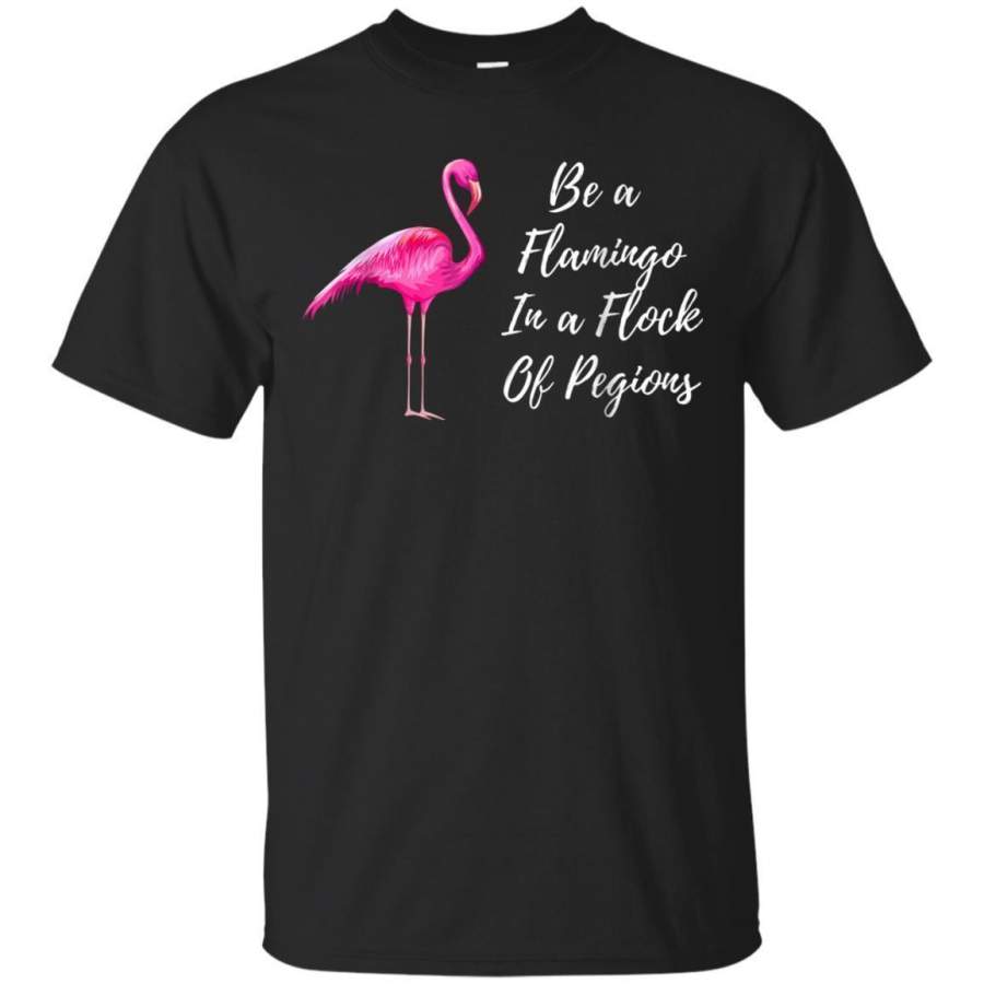 AGR Be A Flamingo In A Flock Of Pigeons T Shirt Flamingo Lover Jaq T-shirt