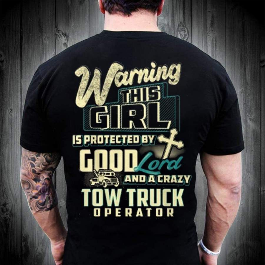 Tow Truck Operator T Shirt  Warning This Girl Is Protected By Good Lord and A Crazy Tow Truck Operator