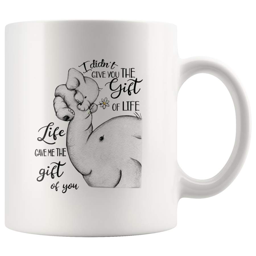 I didn’t give you the gift of life, life gave me the gift of you elephant mom white coffee mug