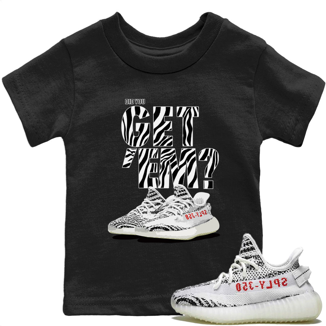 Did You Get ‘Em T-Shirt – Yeezy Boost 350 V2 Zebra Baby & Youth