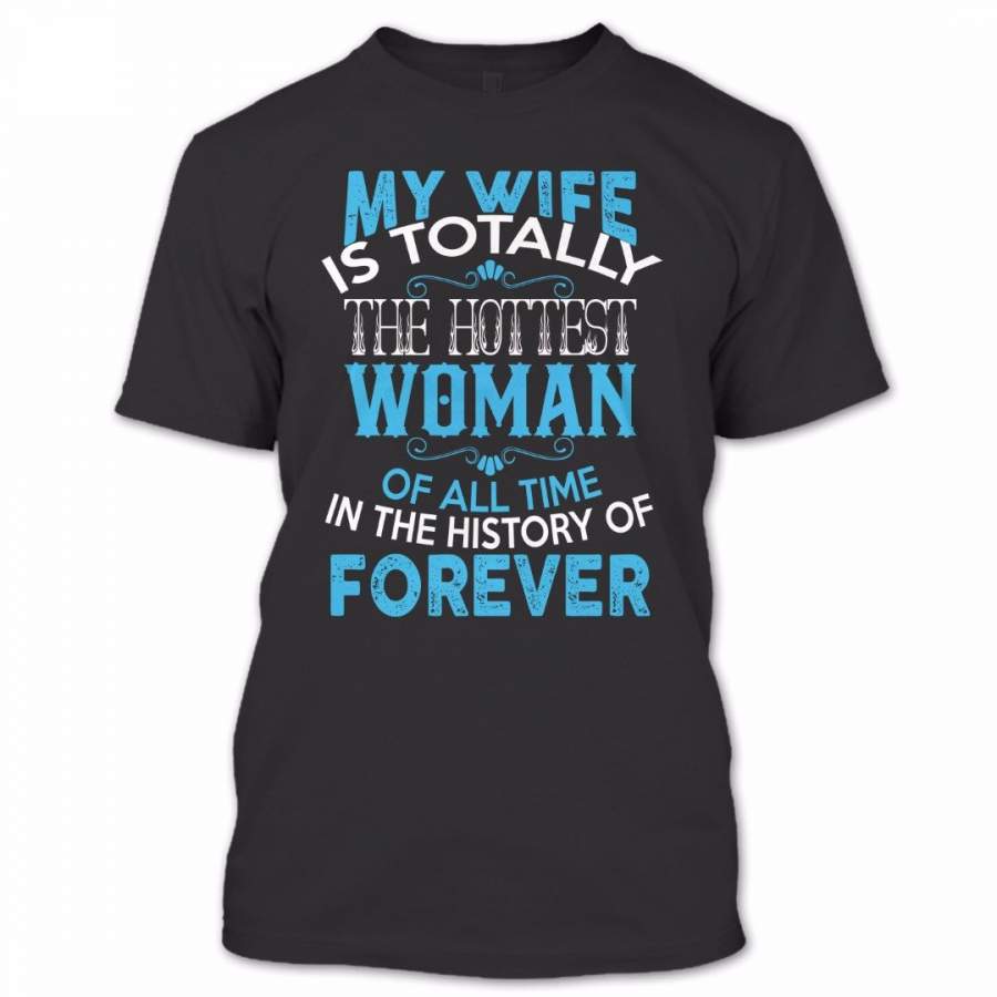 My Wife Is Totally The Hottest Woman T Shirt, Proud Couple Shirt, Awesome Shirt