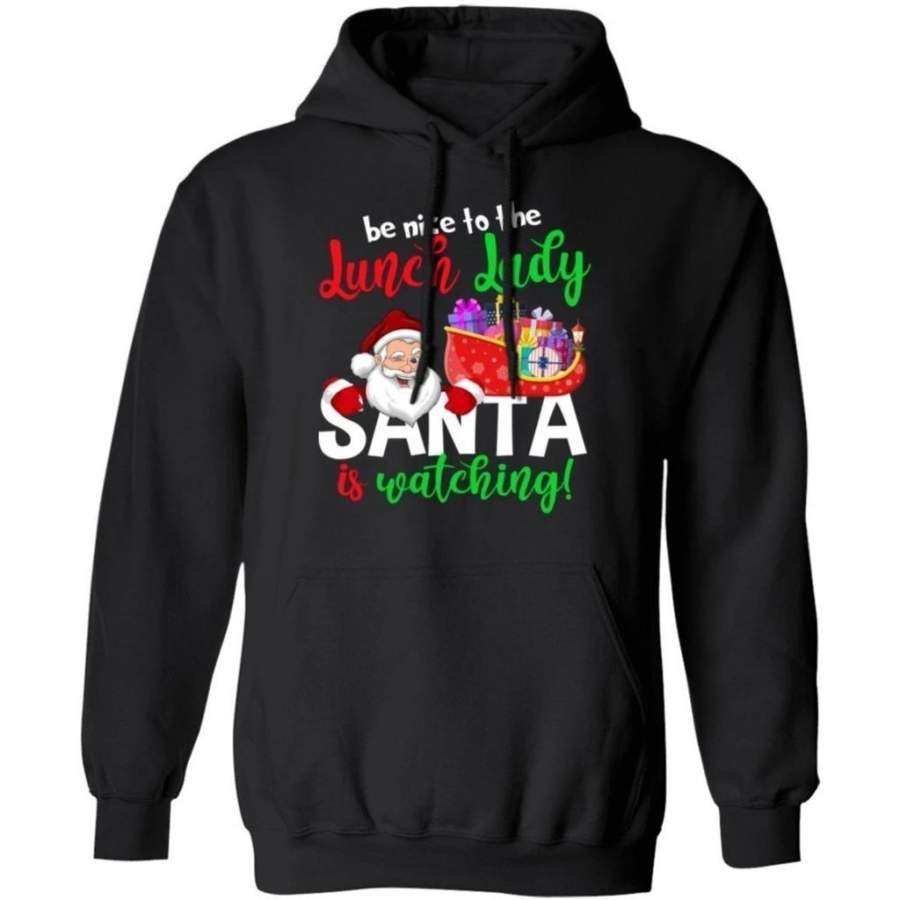 Christmas Hoodie Be Nice To The Lunch Lady Santa Is Watching Xmas Gift MT10