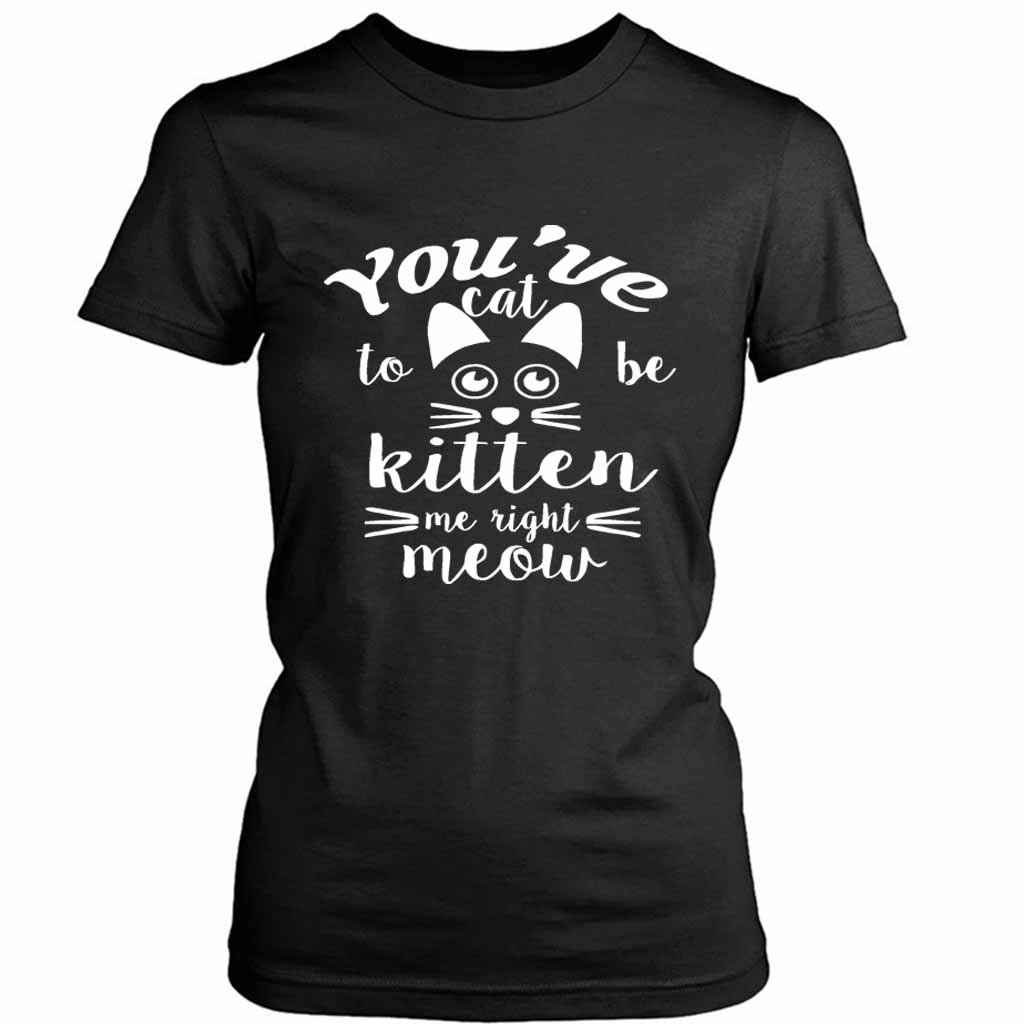 Are You Kitten Me Right Meow Meow Women’s Tee T-Shirt