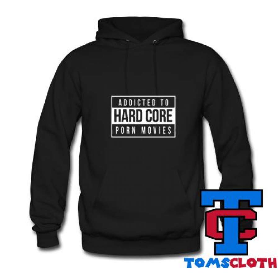 Addicted To Hardcore Porn Movies Hoodie