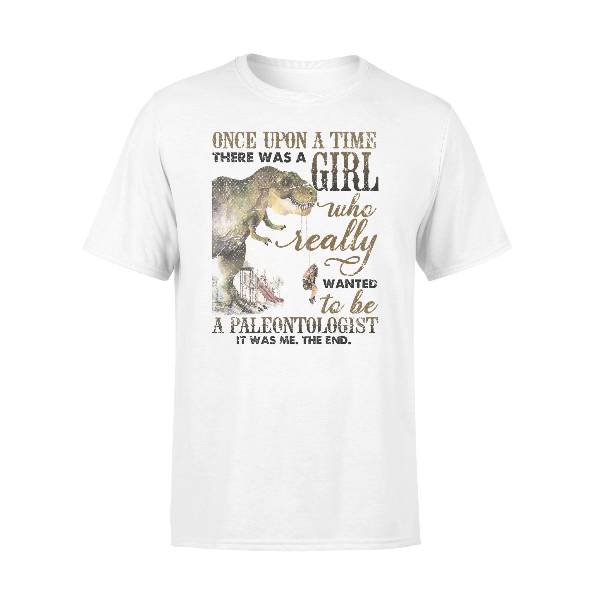 Awesome Family Gift For Dinosaur Lovers – T-rex – Once Upon A Time There Was A Girl Who Really Wanted To Be A Paleontologist, It was me, The end T-shirt