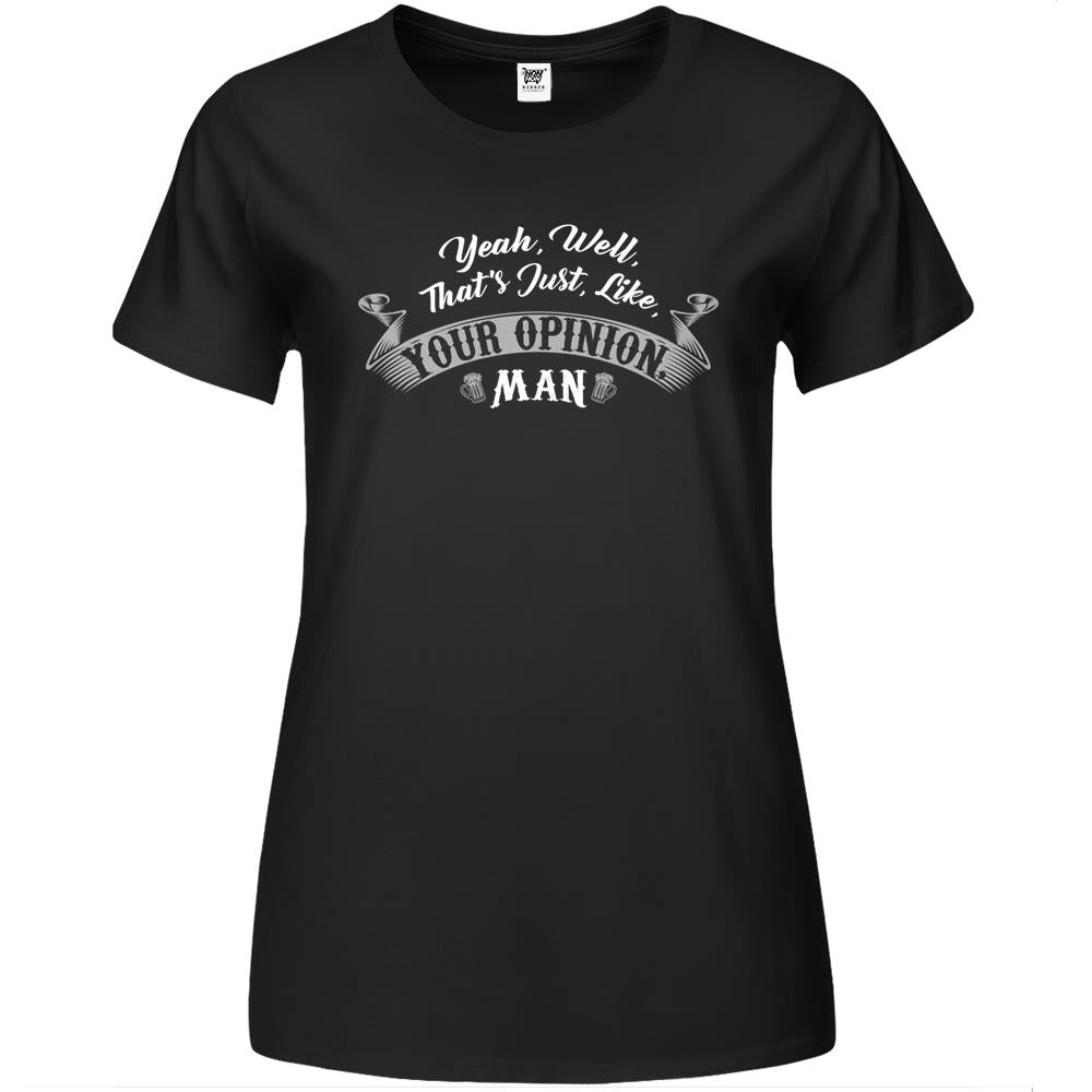 Yeah Well Thats Just Like Your Opinion Man Premium Womens Tshirts