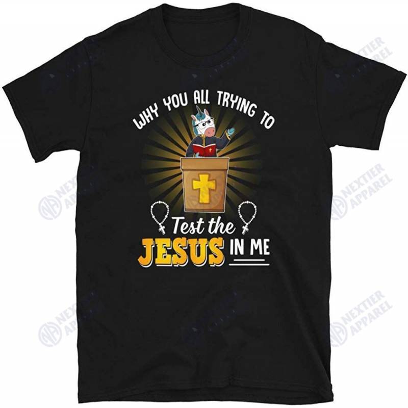 Why You All Trying To Test The God In Me Unicorn Unisex T-shirt