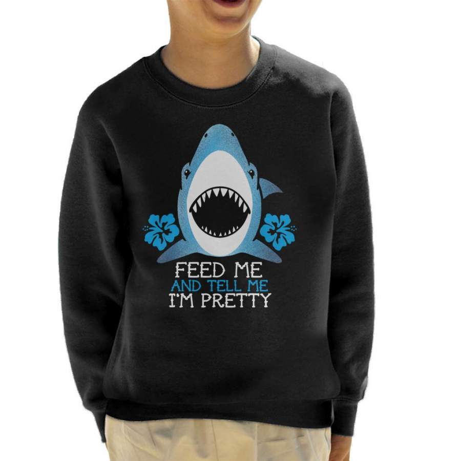 Shark Feed Me And Tell Me Im Pretty Kid’s Sweatshirt