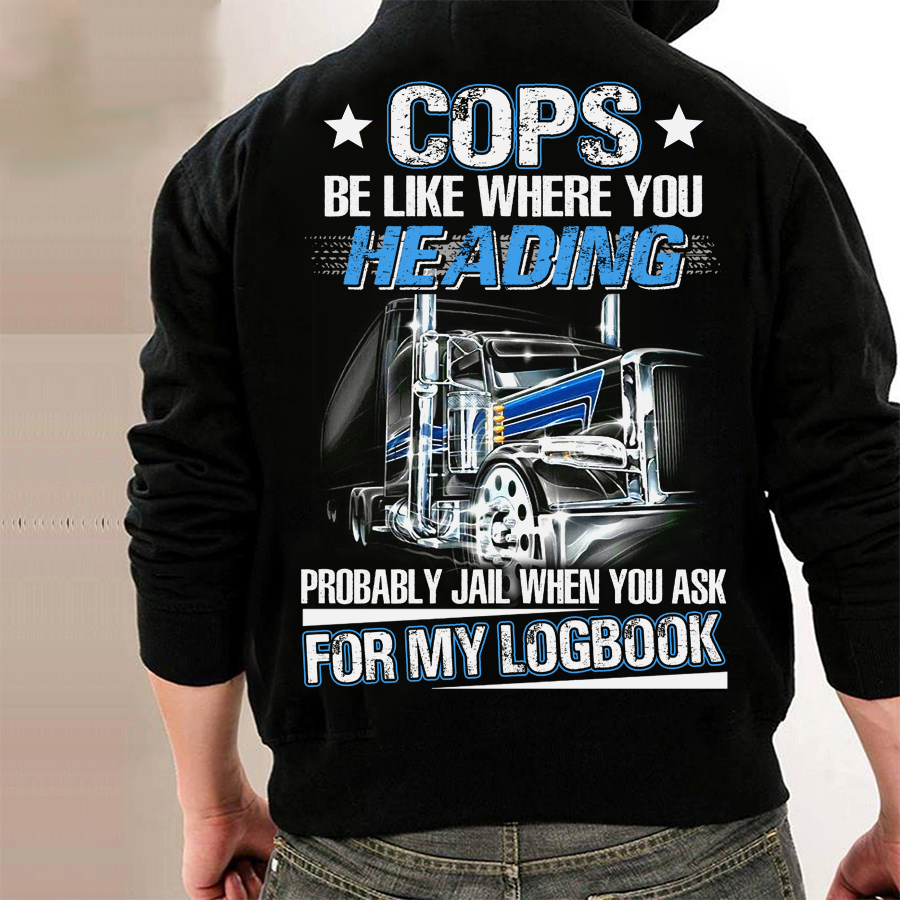 Cops Be Like Where You Heading Probably Jail When You Ask For My Logbook Trucker Gift Standard Hoodie