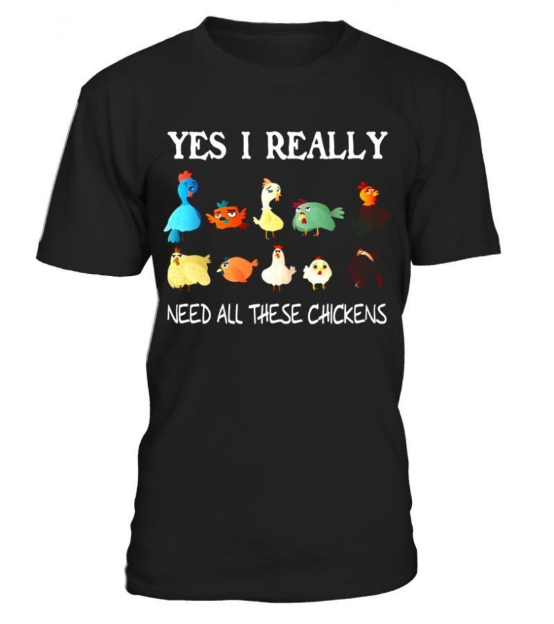 Yes I Really Do Need All These Chickens Shirt