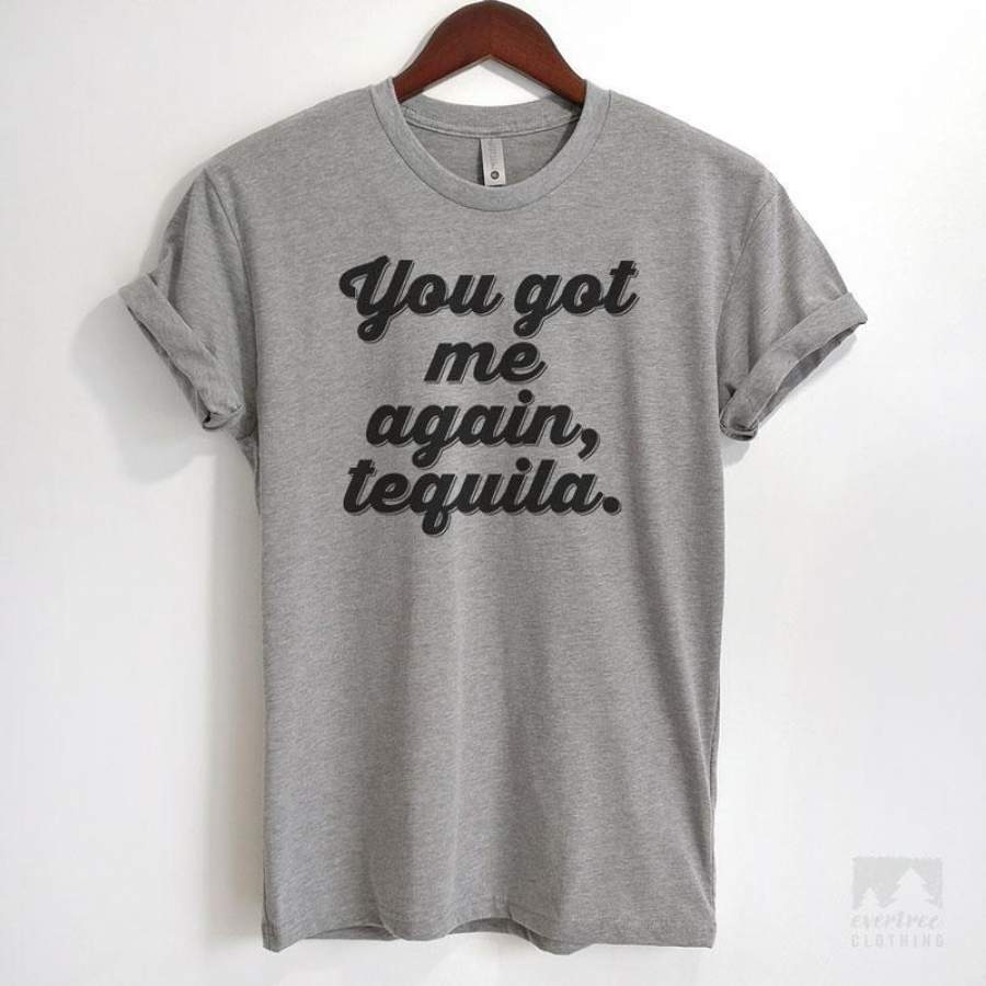 You Got Me Again Tequila T-shirt or Tank Top