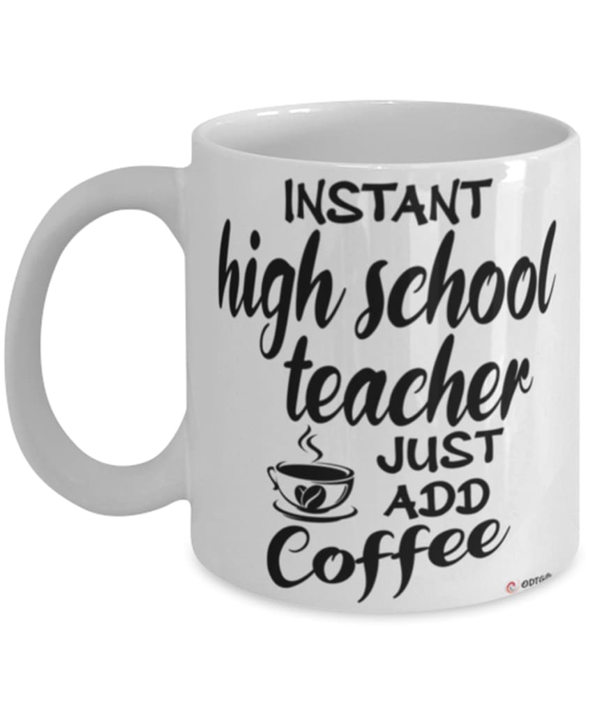Funny High School Teacher Mug Instant High School Teacher Just Add Coffee Cup White