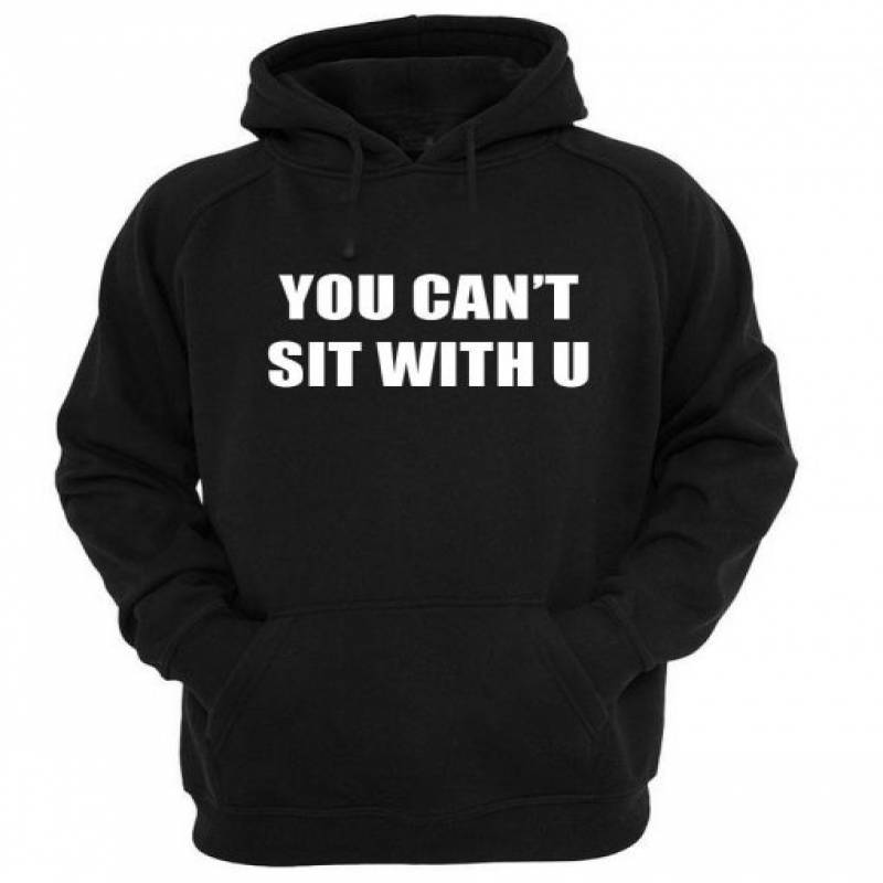 you can’t sit with u hoodie