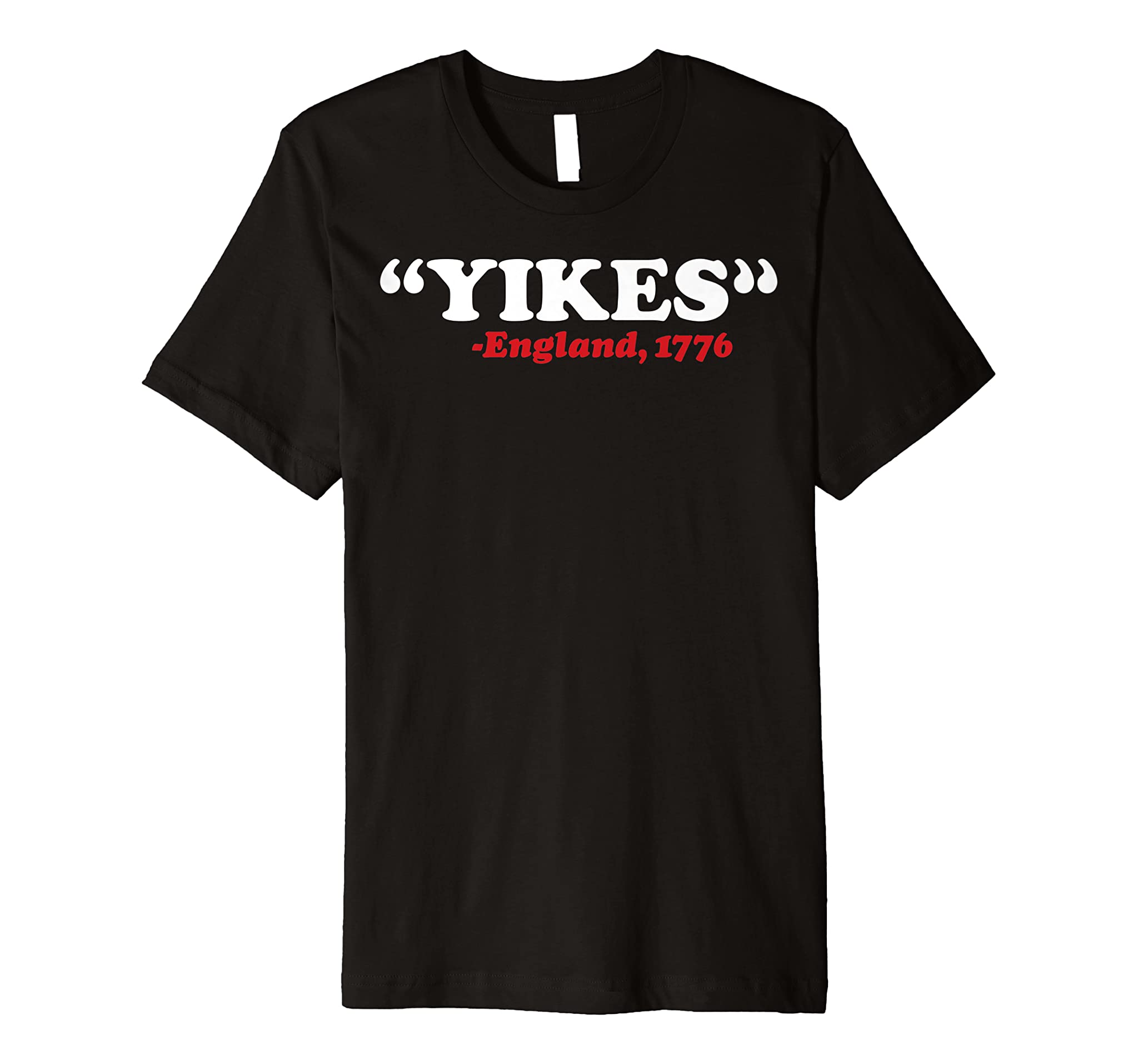 Yikes England 1776 Funny 4th Of July Independence Day Gift Premium T-Shirt