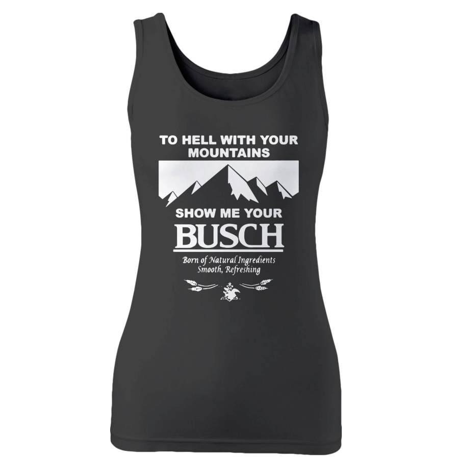 To Hell With Your Mountains Show Me Your Busch Funny Beer Quote Woman’s Tank Top