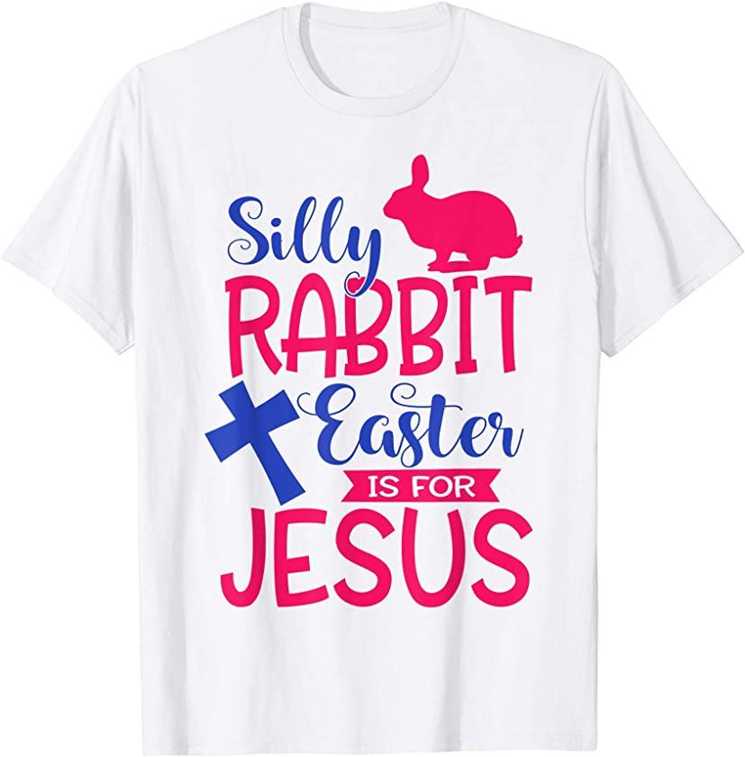 Silly Rabbit Easter is For Jesus T-Shirt