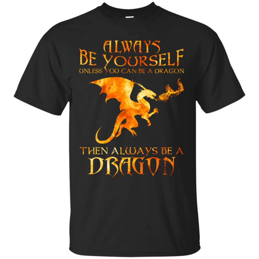 AGR Always Be yourself Unless you can be a Dragon then Always be a Dragon Shirt