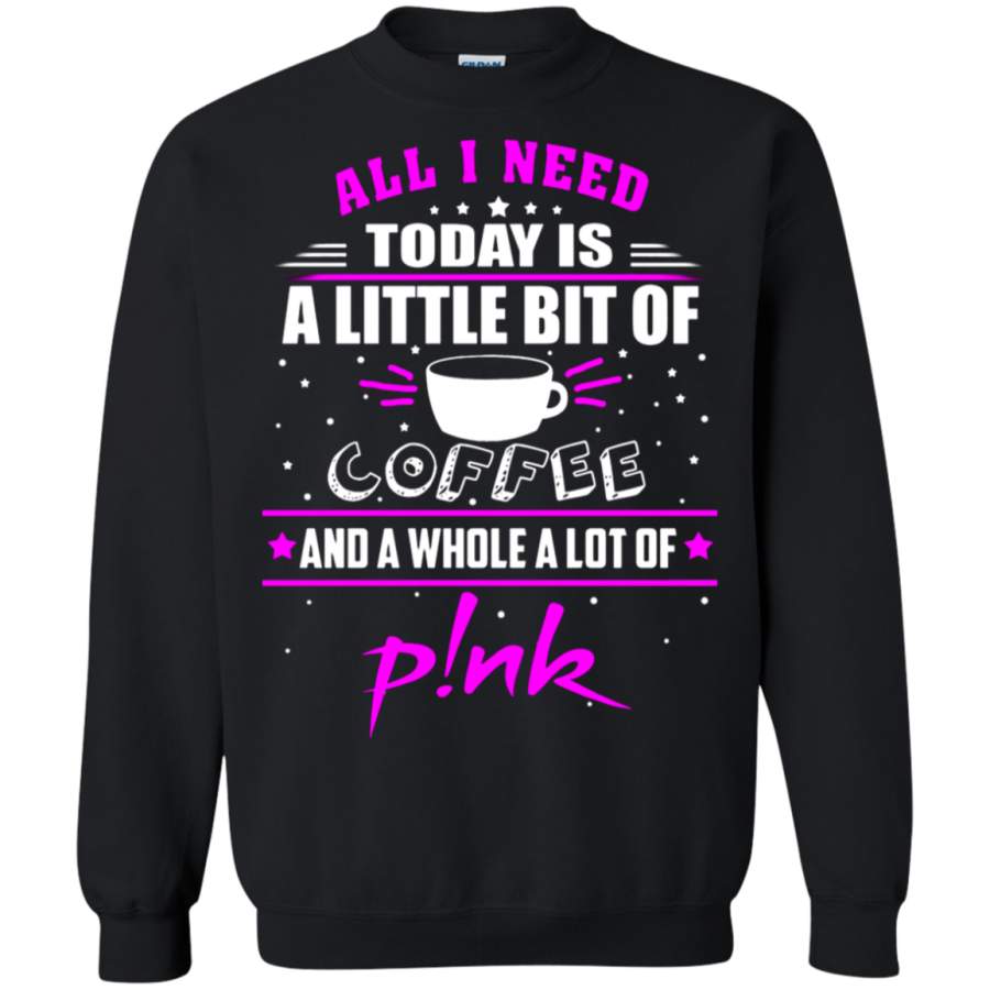 AGR All I Need Today Is A Little Bit Of Coffee Whole Lot Of Pink Sweatshirt