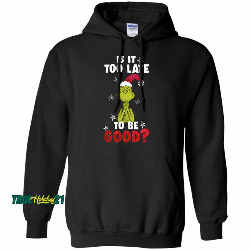 The Grinch Is It Too Late To Be Good Hoodie