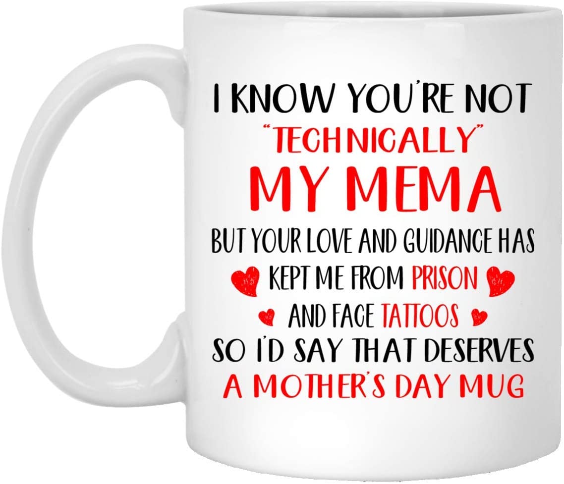 Mother’S Day Gift – I Know You’Re Not Technically My Mema – Perfect Gift Mug 11Oz