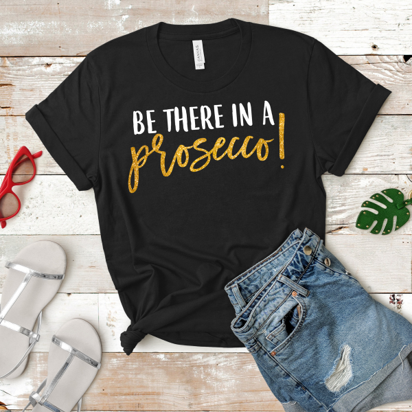 Be There In A Prosecco! Tee