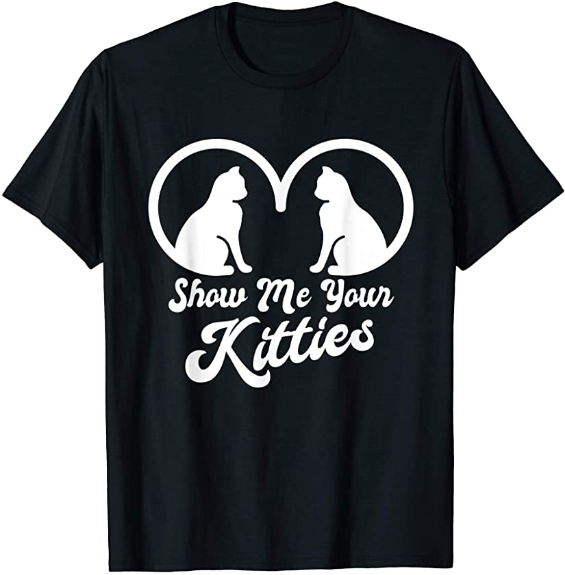 Boobs Boobies Funny Kitten SHOW ME YOUR KITTIES T-Shirt