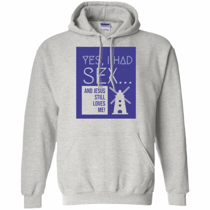 Yes I Had Sex And Jesus Still Loves Me Windmill Hoodie