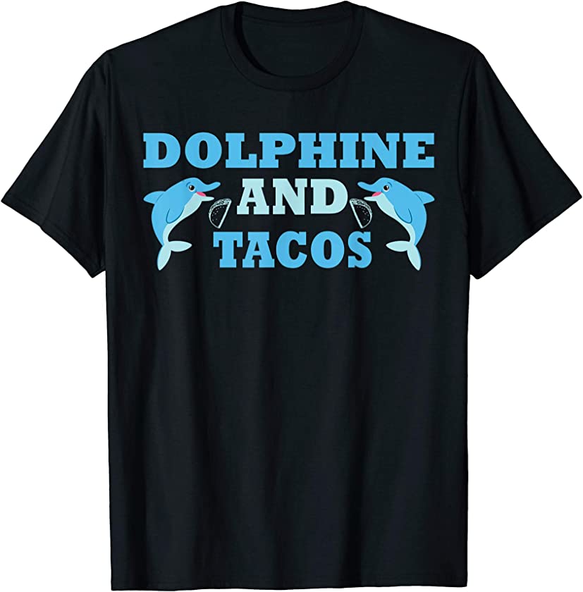 Dolphine and Tacos Tee Amazing Travel Tour Wear Gift Idea T-Shirt