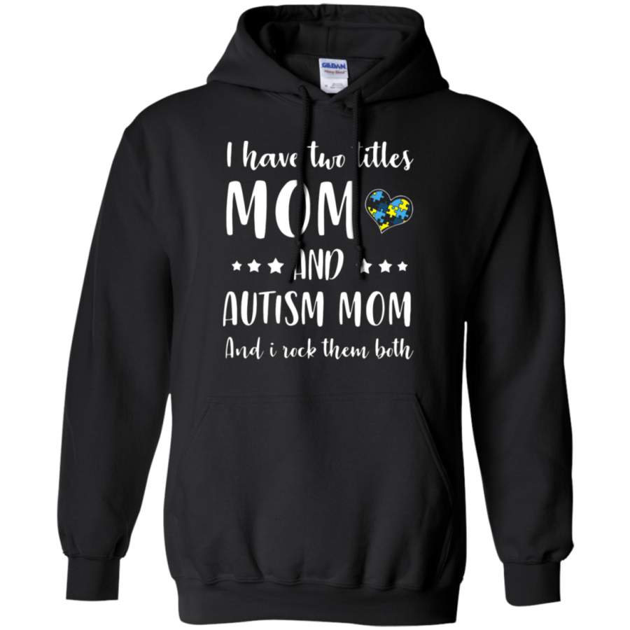 AGR I Have Two Titles Mom And Autism Mom I Rock Them Both Hoodie