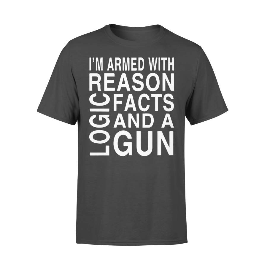 I’m Armed With Reason Logic Facts And A Gun Funny  T-shirt