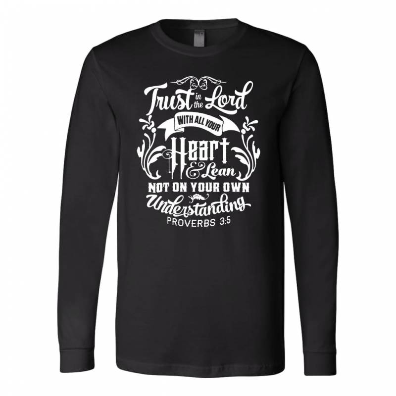 Proverbs 3:5 Trust in the Lord with all your heart long sleeve t-shirt