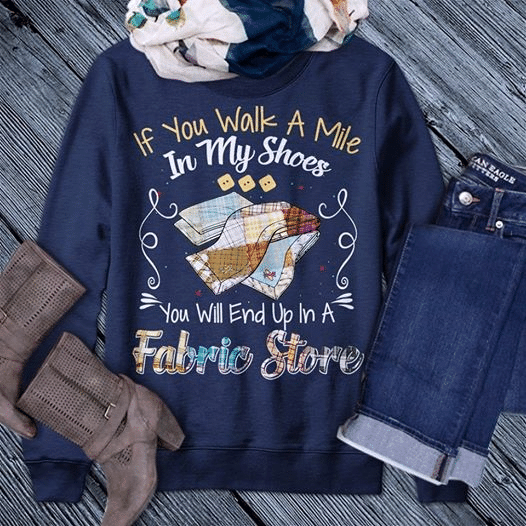 Fabric Store If You Walk A Mile In My Shoes T Shirt Hoodie Sweater  Size S-5Xl