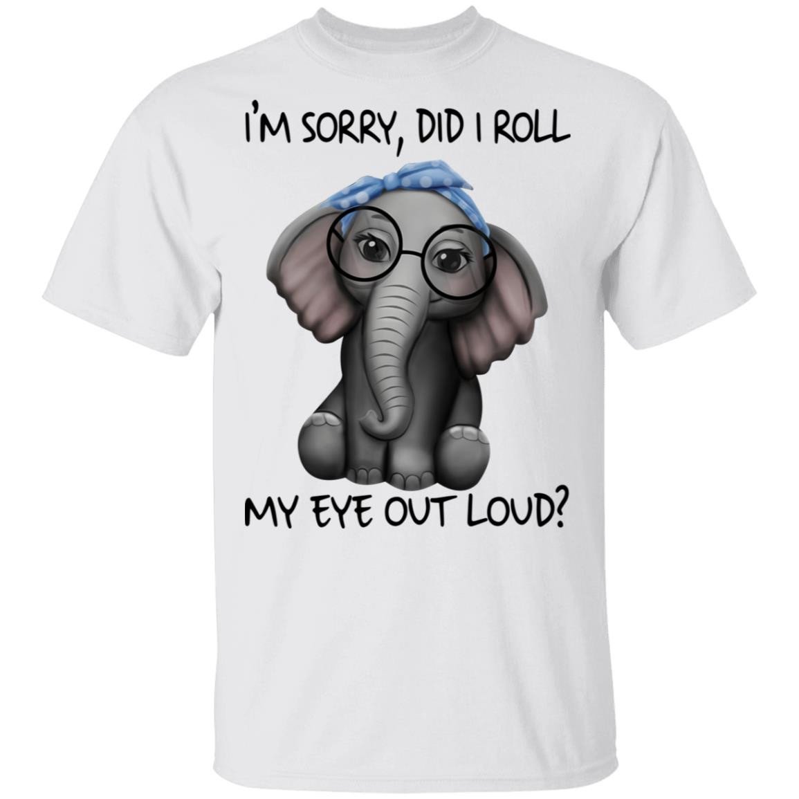 Elephants I’M Sorry Did I Roll My Eyes Out Loud T-Shirt