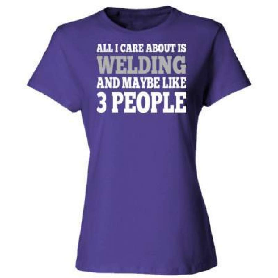 AGR All I Care About Is Welding And May Be Like 3 People – Ladies’ Cotton T-Shirt