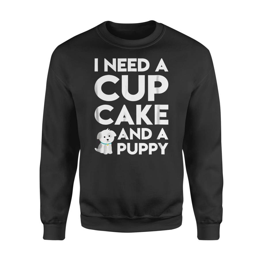 Dog gift idea I Need A Cupcake And A Puppy – Standard Fleece Sweatshirt