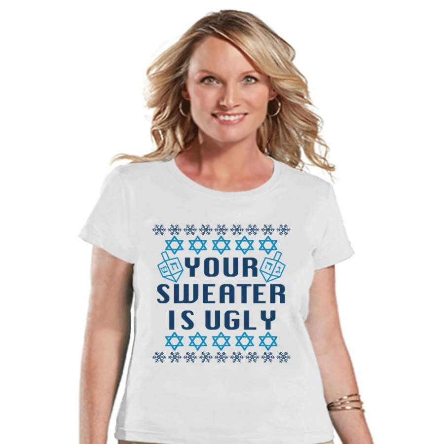 Ugly Hanukkah Sweater – Ladies Funny Ugly Sweater White T-shirt – Funny Happy Hanukkah Outfit – Hanukkah Gift Idea – Your Sweater Is Ugly