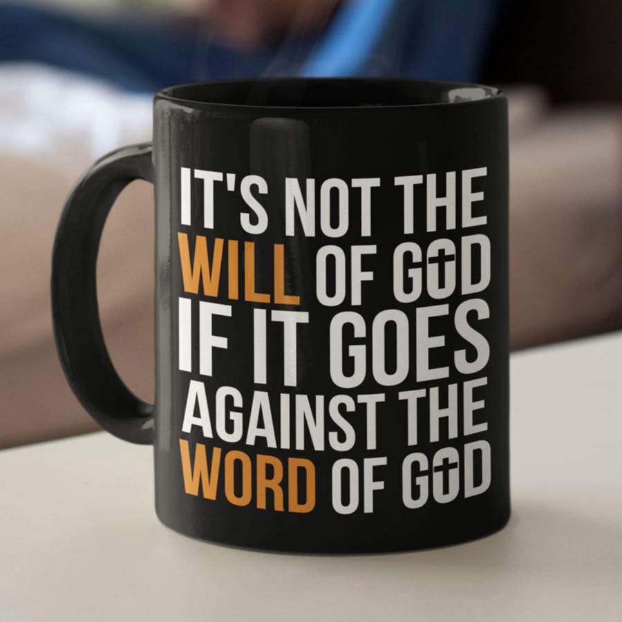 It’s not the will of God if it goes against the Word of God coffee mug