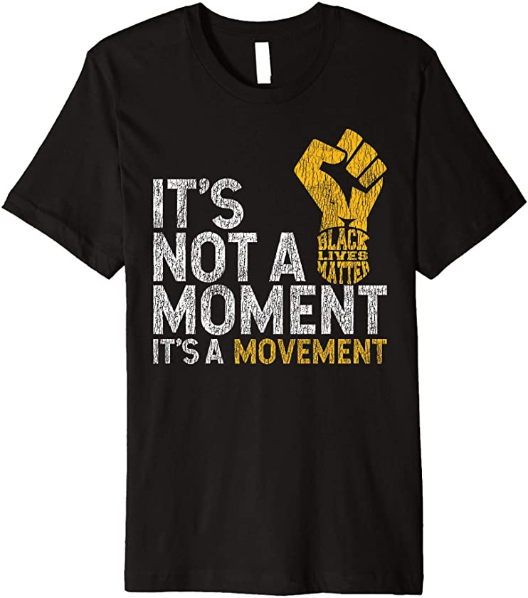 It’s Not A Moment It’s A Movement Support Black Lives Matter Premium T-Shirt