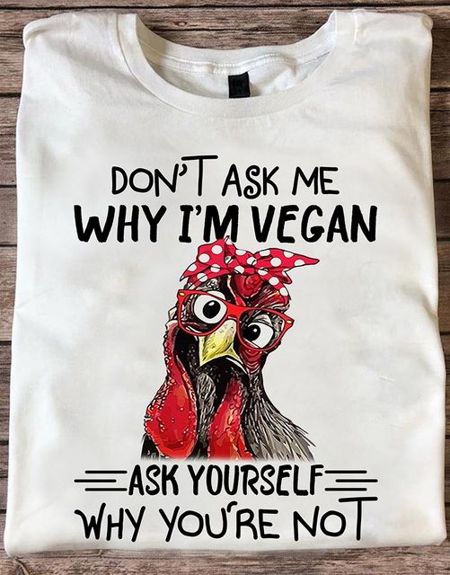 Don’T Ask Me Why I’M Vegan Ask Yourself Funny Chicken Gift Standard/Premium T-Shirt