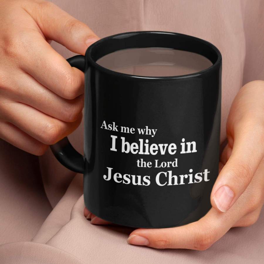 Ask me why I believe in the Lord Jesus Christ coffee mug