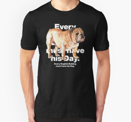 Every Bulldog must have his day Dog day dog lovers T-shirt