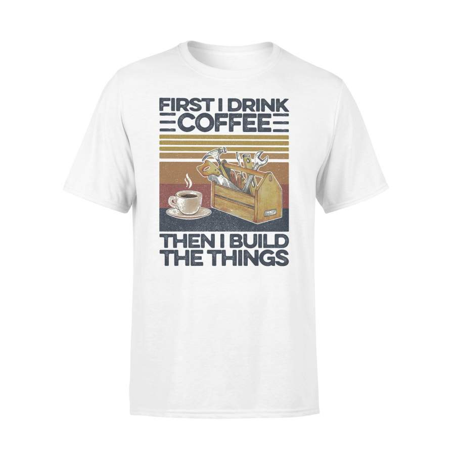 First I Drink Coffee Then I Build The Things Carpenter Vintage Retro T-shirt