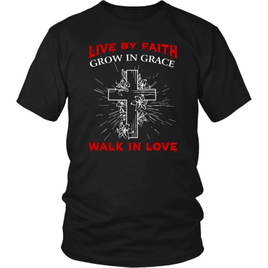 Live by faith Grow in grace Walk in love t-shirt