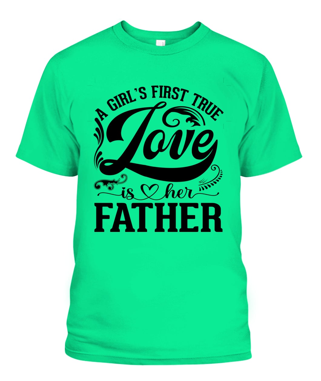 A Girl’S First True Love Is Her Father – Unisex T-Shirt  P006