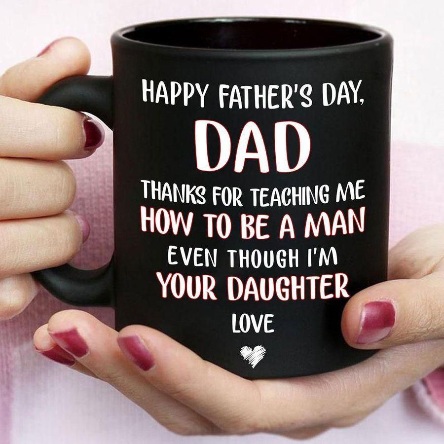 Thanks For Teaching Me How To Be A Man Even Though I’M Your Daughter – Best Cute Gift For Father’S Day, Gift For Home Decor, Gift For Family – Coffee Mug