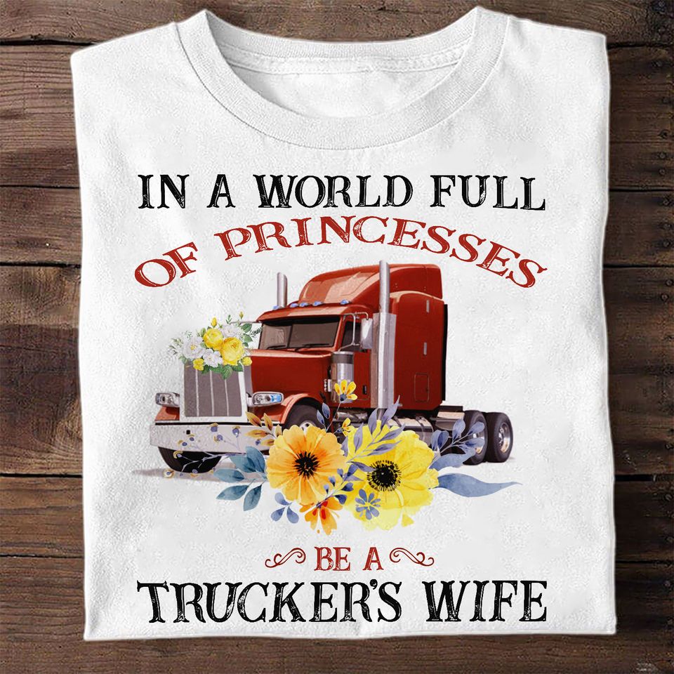 In A World Full Of Princesses Be A Trucker’s Wife Gift Standard/Premium T-Shirt