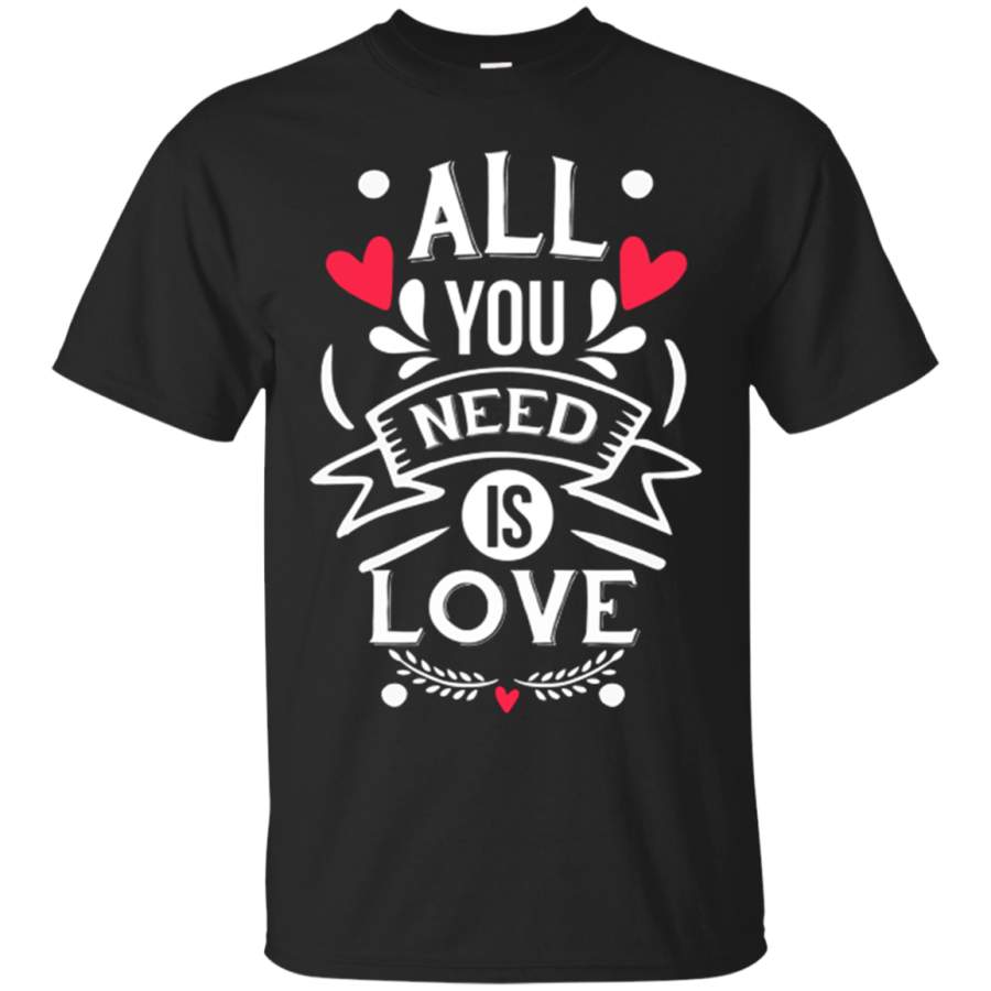 AGR All you Need is Love t-shirt Valentines Love Day