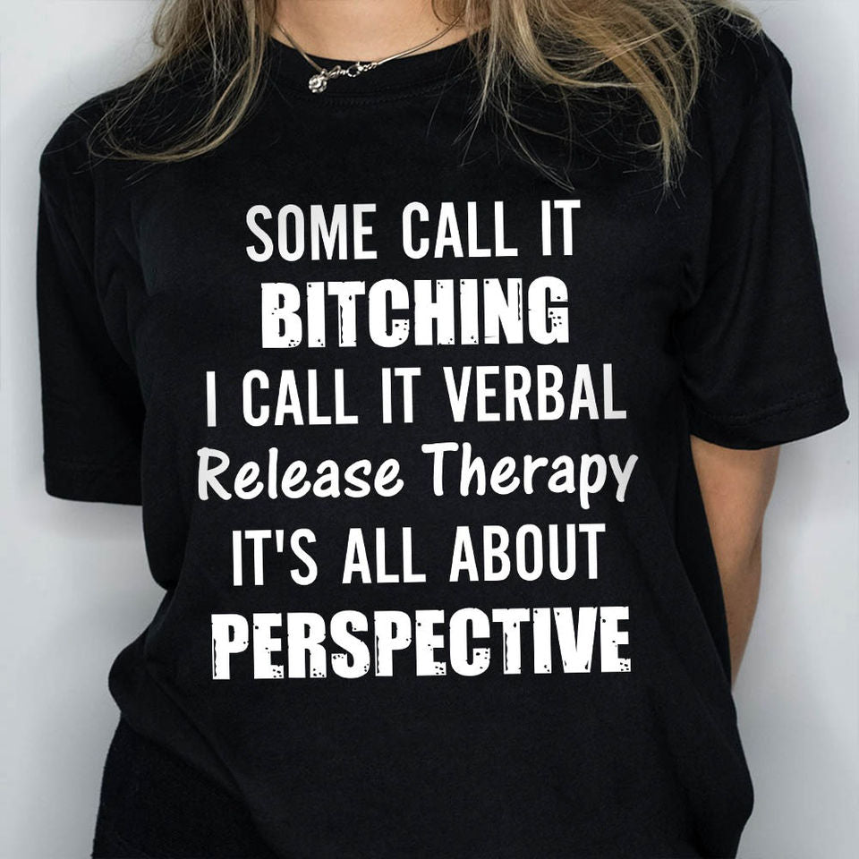 Some Call It Bitching I Call It Verbal Release Therapy It’S All About Perspective Gift Standard/Premium T-Shirt